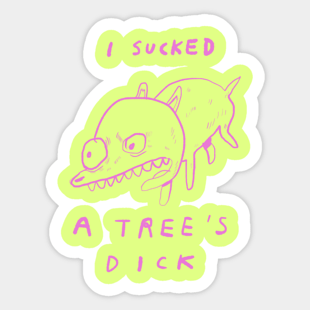 "I SUCKED A TREE'S DICK" Sticker by bransonreese